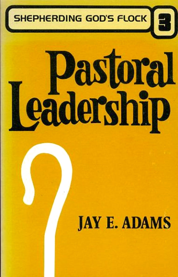 Pastoral Care, Shepherding God's Flock 3 by Jay E. Adams