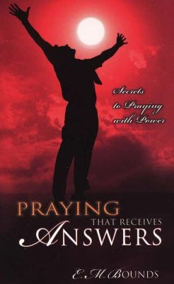 Praying that Receives Answers by E. M. Bounds