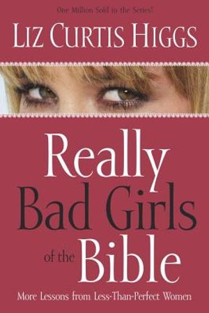 Really Bad Girls of The Bible by Liz Curtis Higgs