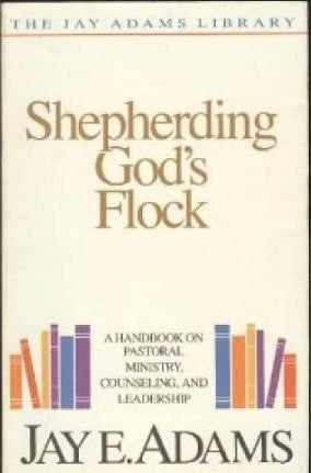 Shepherding God's Flock by Jay E. Adams