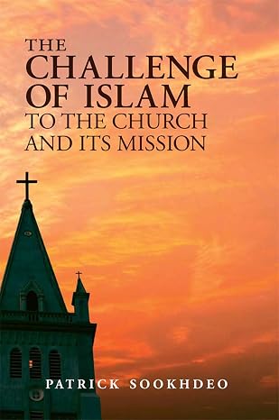 The Challenge of Islam to the Church and its Mission by Patrick Sookhdeo