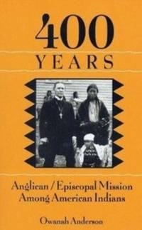 400 Years: Anglican/Episcopal Mission Among American Indians by Owanah Anderson image 0