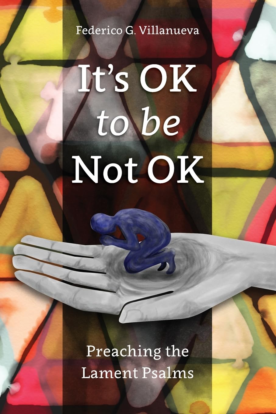 It's Ok to Be Not Ok: Preaching the Lament Psalms by Federico G. Villanueva image 0