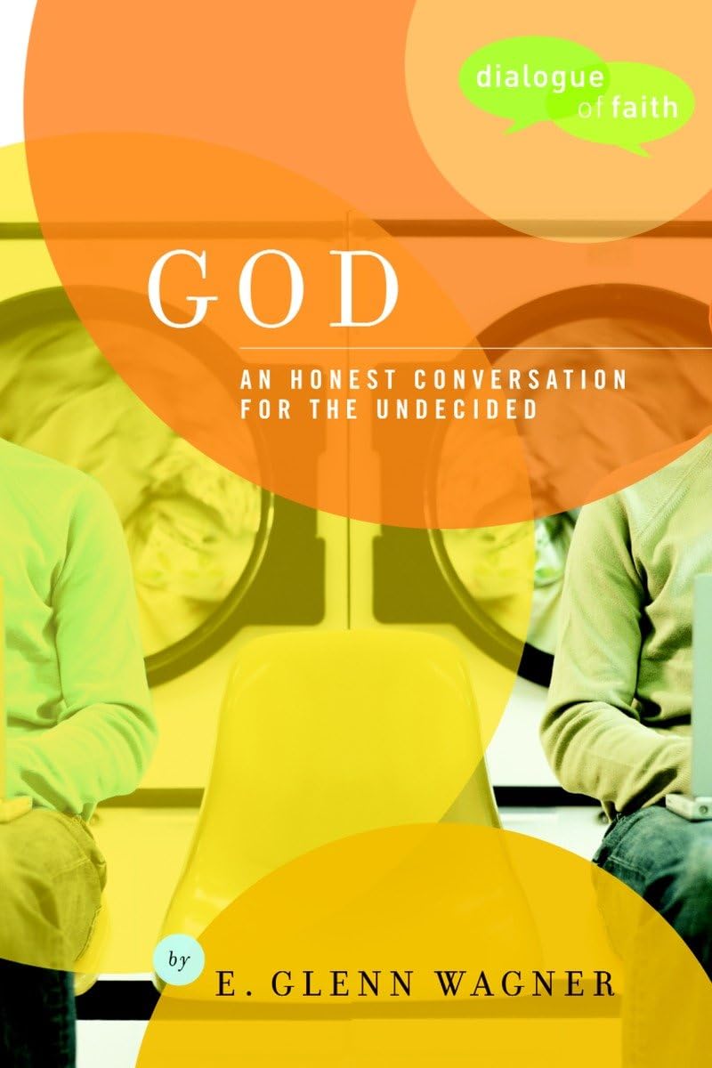 God: An Honest Conversation for the Undecided by E. Glenn Wagner image 0