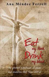 Eat My Flesh, Drink My Blood by Ana Mendez Ferrell image 0