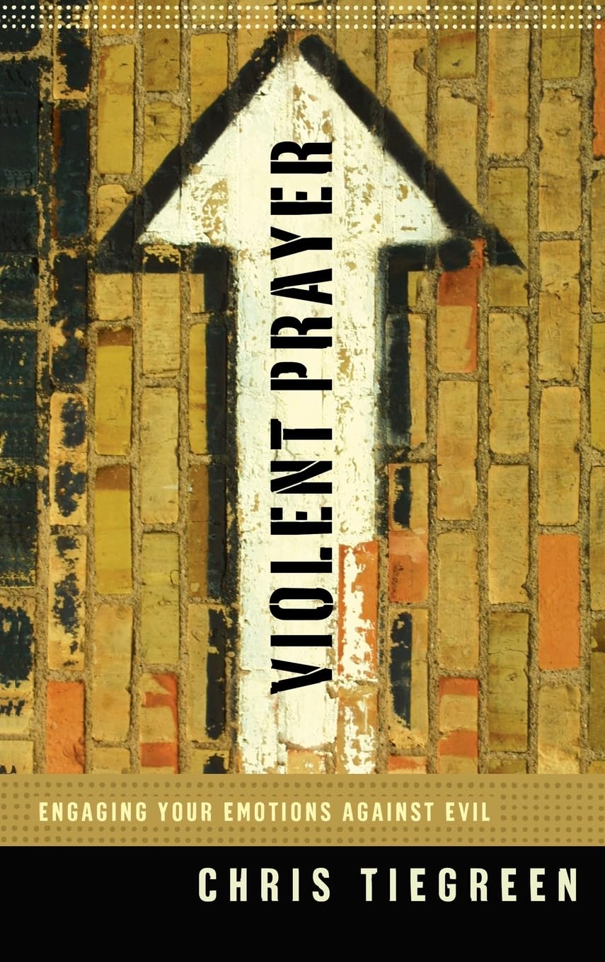 Violent Prayer: Engaging Your Emotions Against Evil by Chris Tiegreen image 0