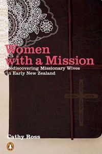 Women with a Mission: Rediscovering Missionary Wives in Early NZ by Cathy Ross image 0