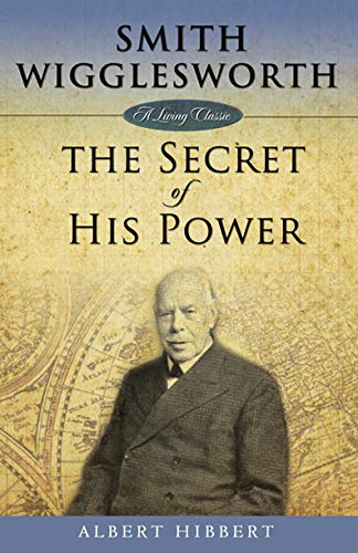 Smith Wigglesworth: The Secret of His Power by Albert Hibbert image 0