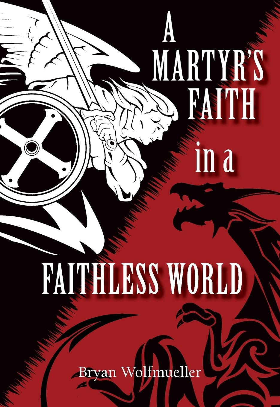 A Martyr's Faith in a Faithless World by Bryan Wolfmueller image 0