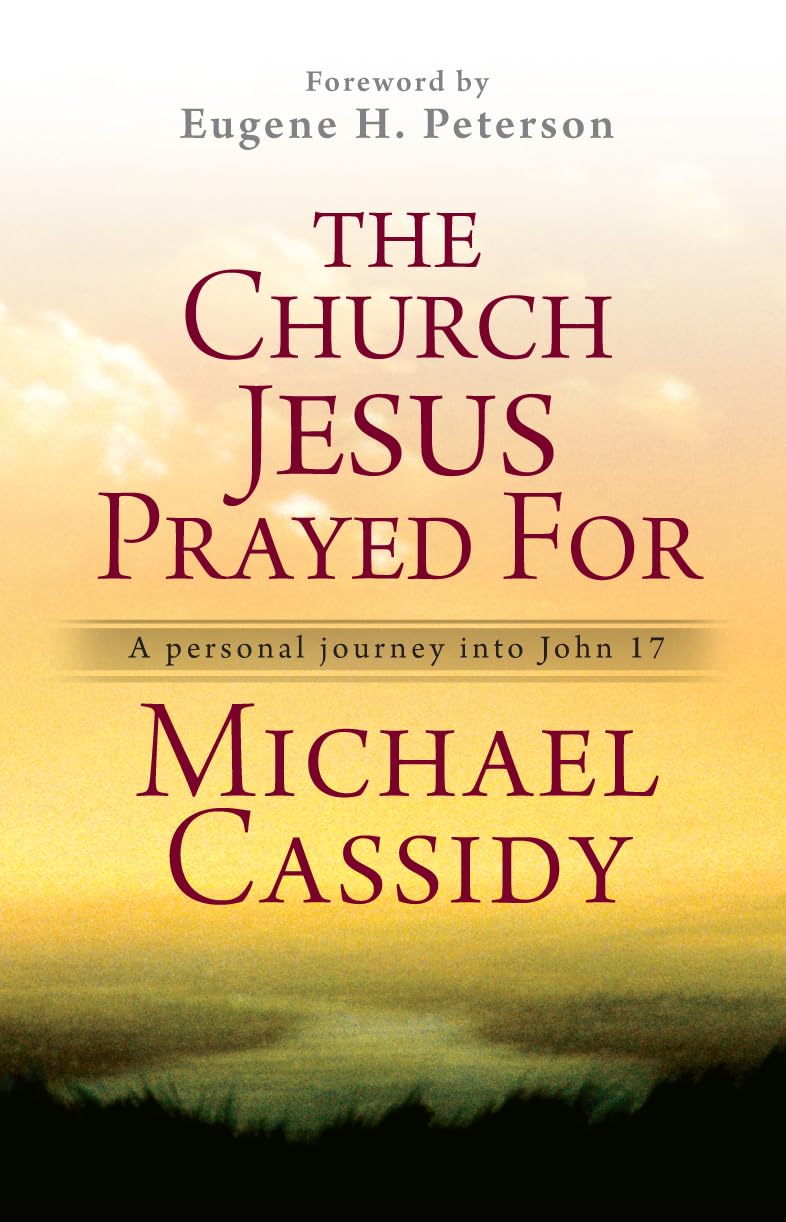 The Church Jesus Prayed For: A Personal Journey Into John 17 by Michael Cassidy image 0