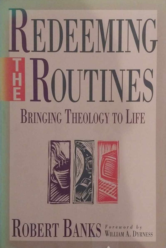 Redeeming the Routines: Bringing Theology to Life by Robert Banks image 0