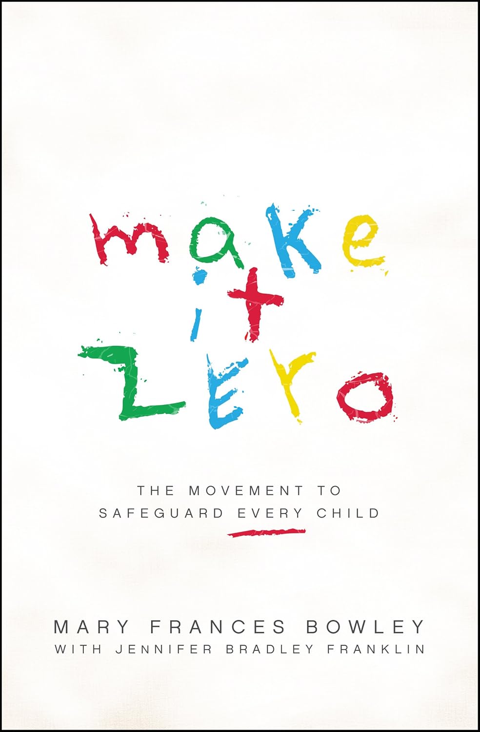 Make It Zero: The Movement to Safeguard Every Child by Mary Frances Bowley image 0