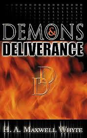 Demons & Deliverance by H.A. Maxwelll Whyte