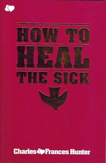 How to Heal the Sick by Charles and Frances Hunter