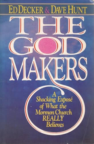 God Makers: Shocking Expose of What the Mormon Church Really Believes by Ed Decker and Dave Hunt
