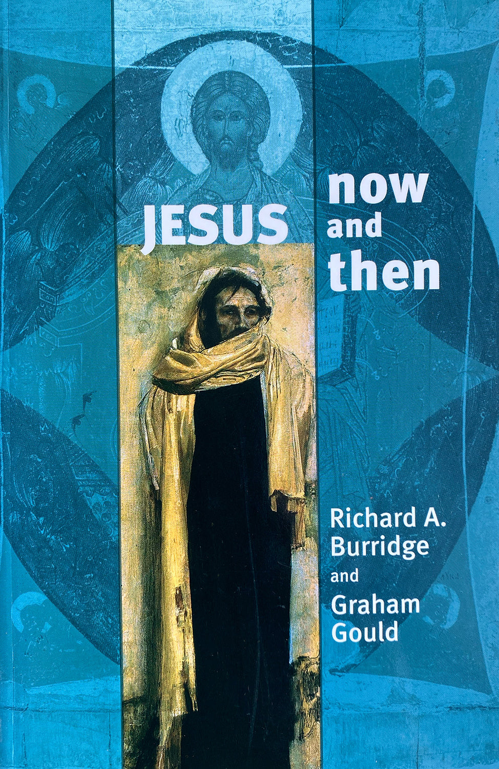 Jesus Now and Then by Richard A. Burridge and Graham Gould