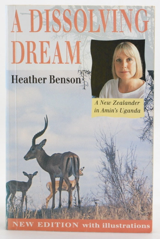 Dissolving Dream: A New Zealander in Amin's Uganda by Heather Benson
