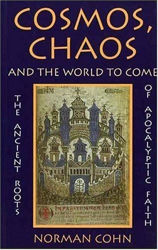 Cosmos, Chaos, and the World to Come: Ancient Roots of Apocalyptic Faith by Norman Cohn