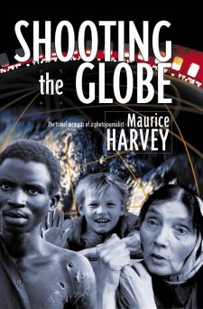 Shooting the Globe: The travel memoirs of a photojournalist by Maurice Harvey (Signed)
