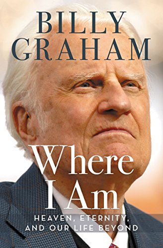Where I Am: Heaven, Eternity, and Our Life Beyond by Billy Graham image 0