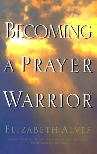 Becoming a Prayer Warrior by Elizabeth Alves