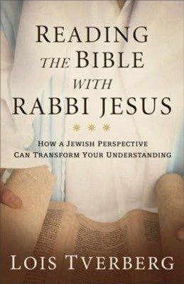 Reading the Bible with Rabbi Jesus: How a Jewish Perspective Can Transform Your Understanding by Lois Tverberg