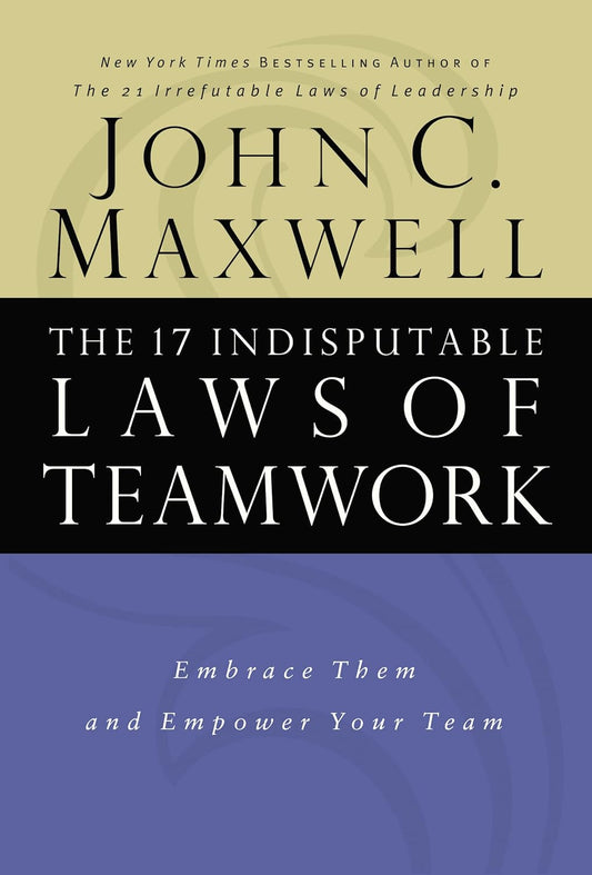 17 Indisputable Laws of Teamwork by John Maxwell