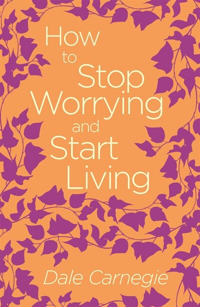 How to Stop Worrying and Start Living by Dale Carnegie