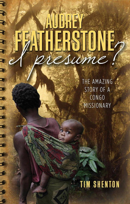 Audrey Featherstone, I Presume? Amazing Story of Congo Missionary by Tim Shenton image 0