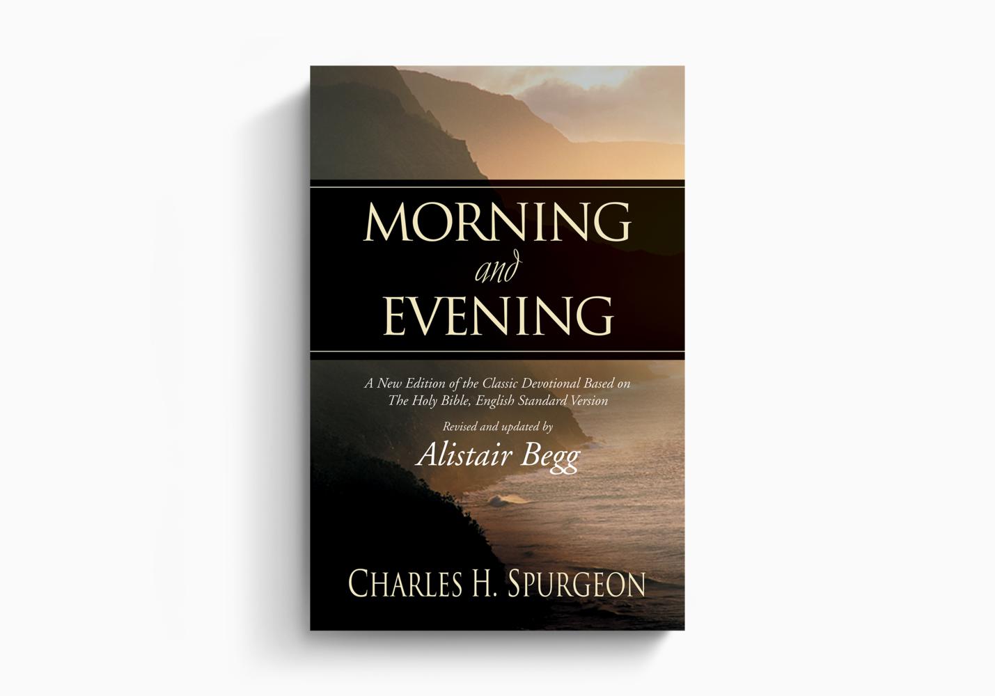 Morning and Evening: A New Edition of the Classic Devotional Based on The Holy Bible, English Standard Version  By Charles H. Spurgeon, Revised by Alistair Begg