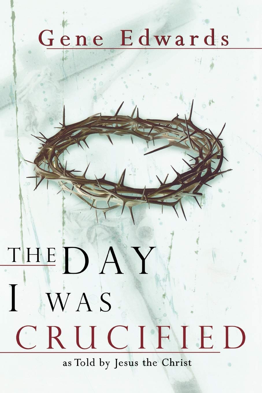 The Day I Was Crucified: as Told by Jesus the Christ by Gene Edwards image 0