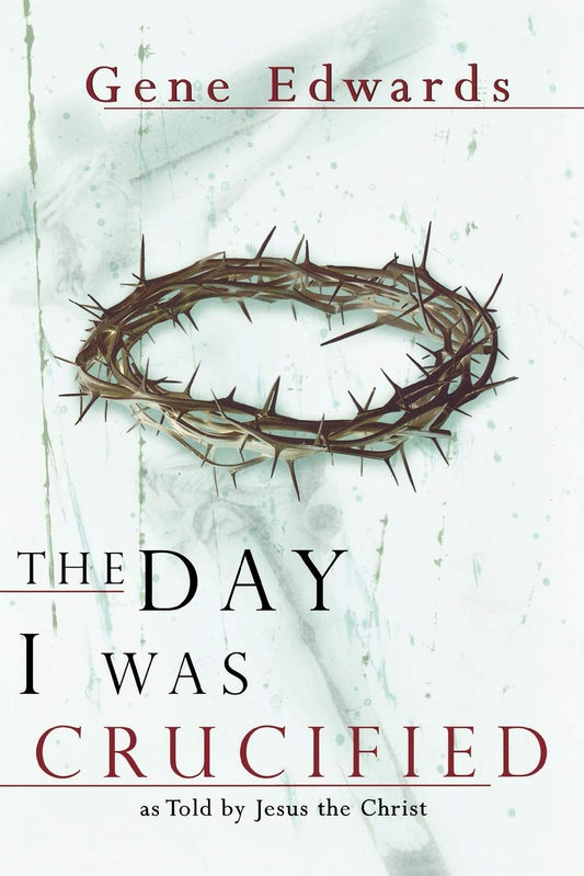 The Day I Was Crucified: as Told by Jesus the Christ by Gene Edwards image 0
