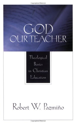 God Our Teacher: Theological Basics in Christian Education by Robert W. Pazmino image 0