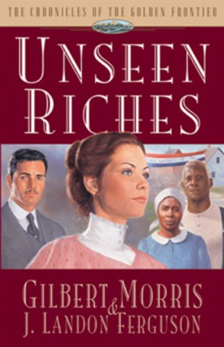 Unseen Riches (Chronicles of the Golden Frontier #2) by Gilbert Morris image 0