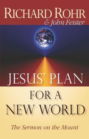 Jesus' Plan for a New World: The Sermon on the Mount by Richard Rohr