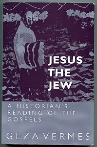 Jesus the Jew: A Historian's Reading of the Gospels by Geza Vermes
