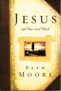 Jesus, The One and Only. By Beth Moore