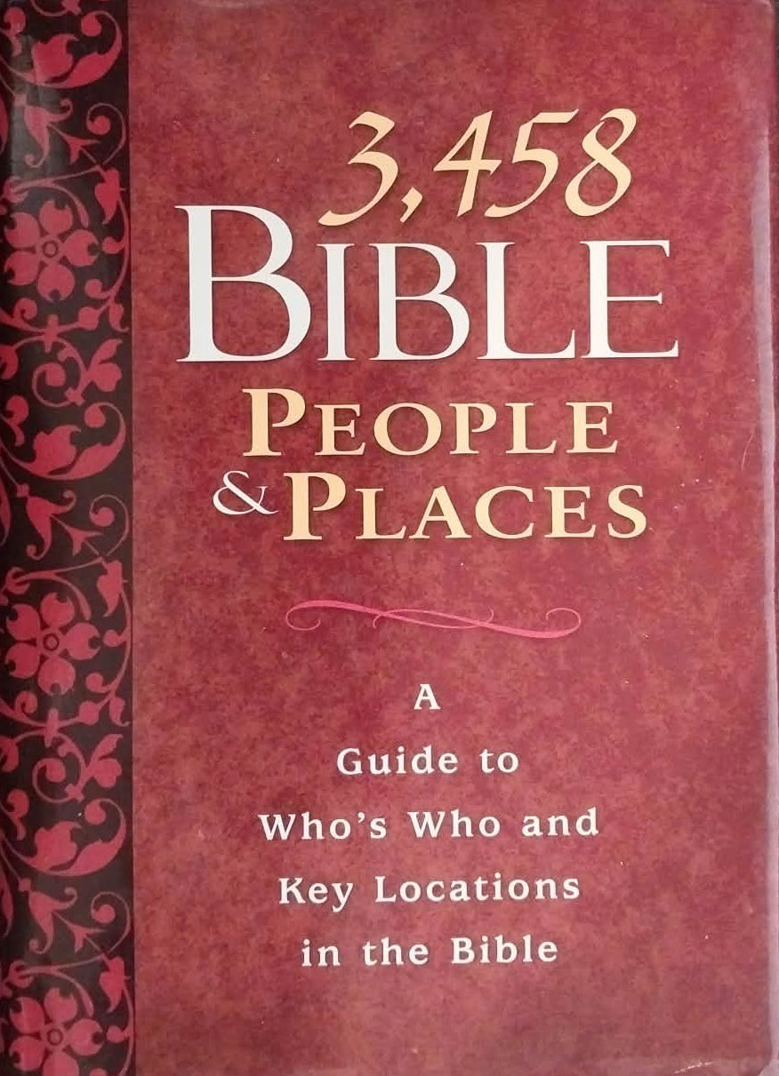3,458 Bible People & Places: A Guide to Who's Who and Key Locations in the Bible