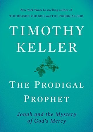 Prodigal Prophet: Jonah and the Mystery of God's Mercy by Timothy Keller