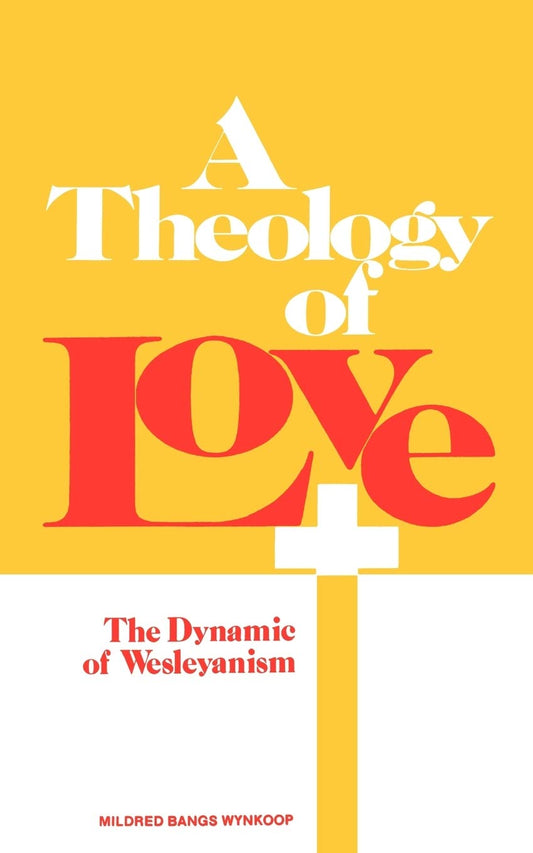 A Theology of Love: Dynamic of Wesleyanism by Mildred Bangs Wynkoop image 0