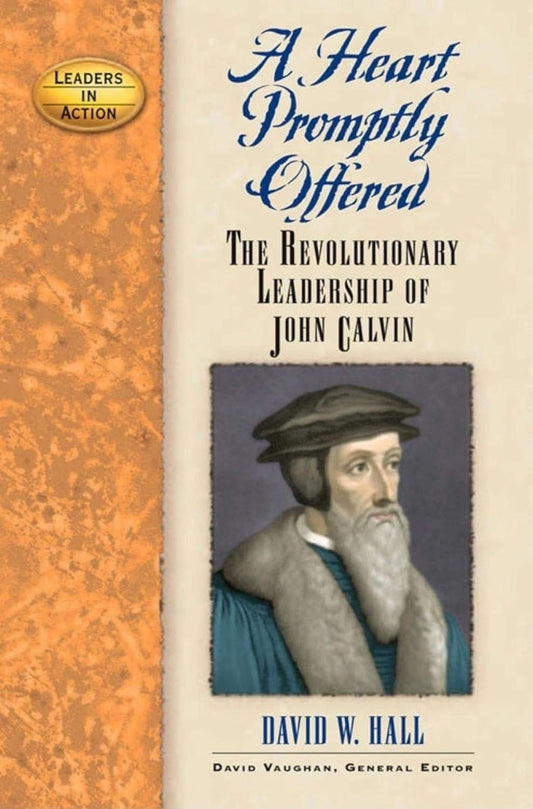 A Heart Promptly Offered: Revolutionary Leadership of John Calvin by David Hall image 0