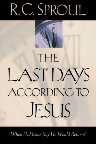 Last Days according to Jesus by R. C. Sproul
