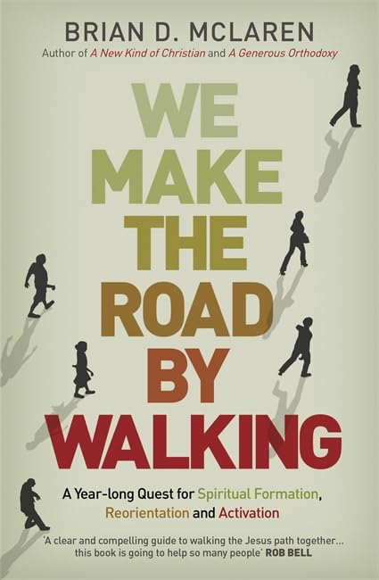 We Make the Road by Walking: A Year-Long Quest for Spiritual Formation, Reorientation and Activation by Brian D. McLaren