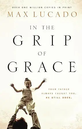 In The Grip of Grace by Max Lucado