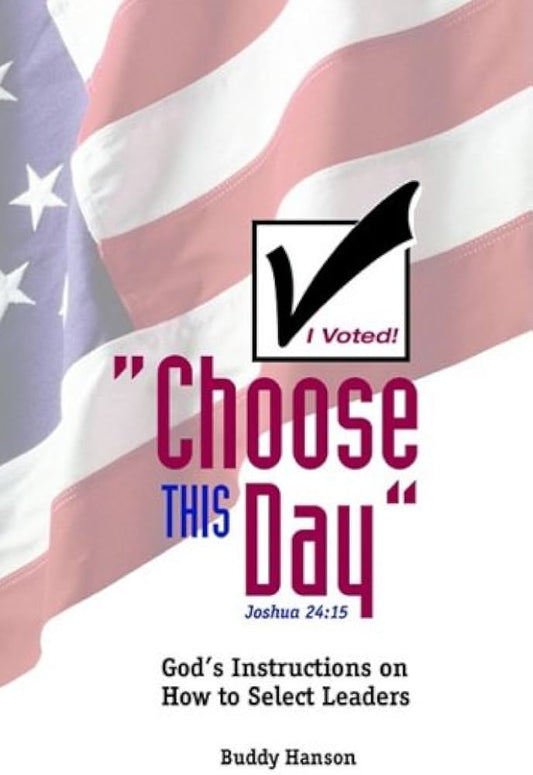 Choose This Day: God's Instructions on How to Select Leaders by Buddy Hanson