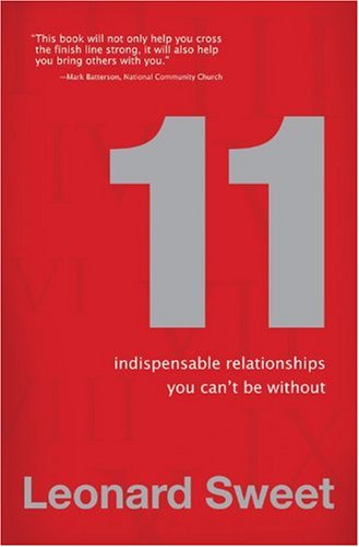 11 Indispensable Relationships You Can't Be Without by Leonard Sweet