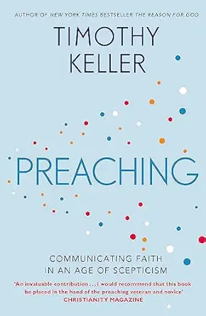 Preaching: Communicating Faith in an Age of Skepticism by Timothy Keller