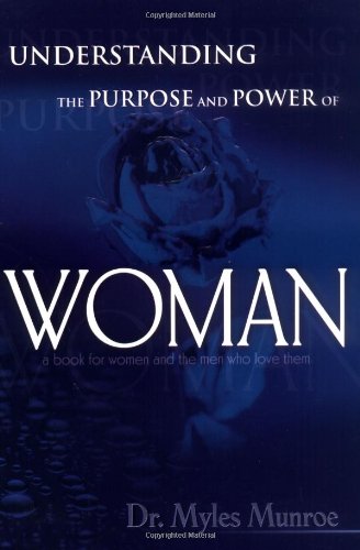 Understanding the Purpose and Power of Women by Dr. Myles Munroe