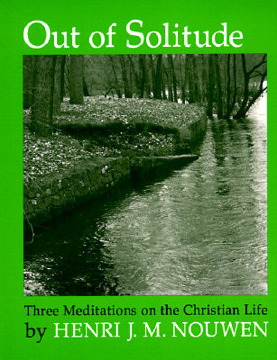 Out of Solitude: Three Meditations on the Christian Life by Henri J.M. Nouwen image 0