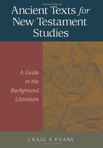 Ancient Texts for New Testament Studies: A Guide to the Background Literature by Craig A. Evans
